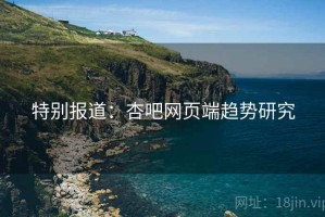 特别报道：杏吧网页端趋势研究