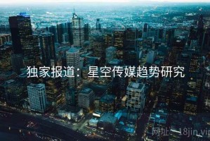 独家报道：星空传媒趋势研究