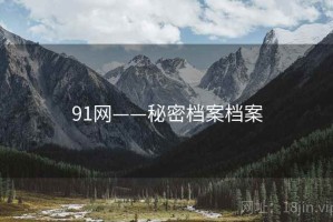 91网——秘密档案档案 91网——秘密档案档案