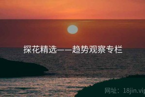 探花精选——趋势观察专栏 探花精选——趋势观察专栏