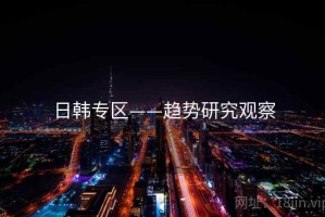 日韩专区——趋势研究观察 日韩专区——趋势研究观察