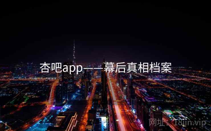 杏吧app——幕后真相档案