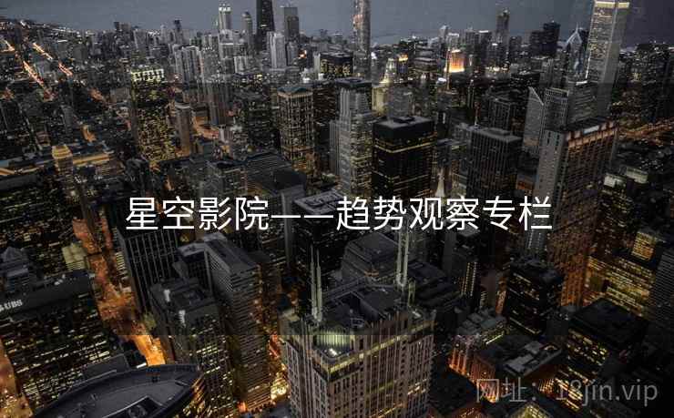星空影院——趋势观察专栏