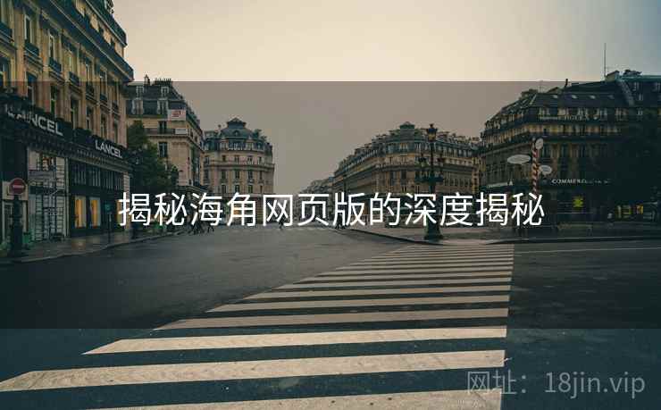 揭秘海角网页版的深度揭秘