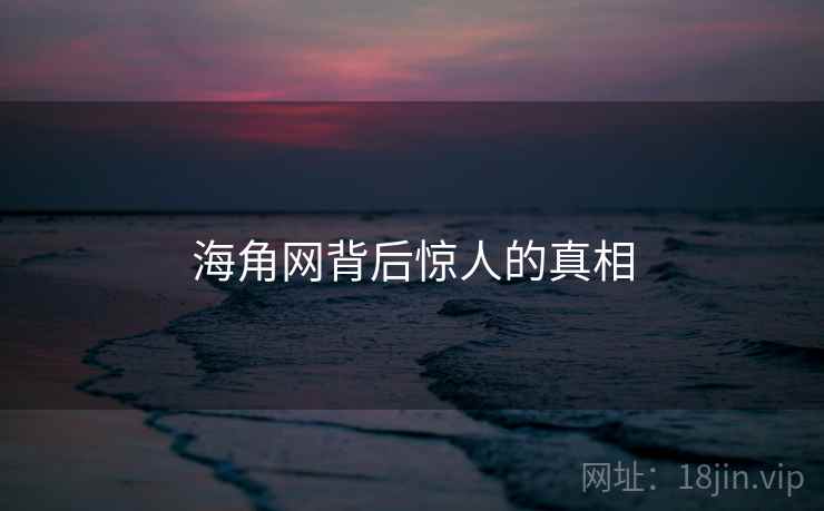 海角网背后惊人的真相