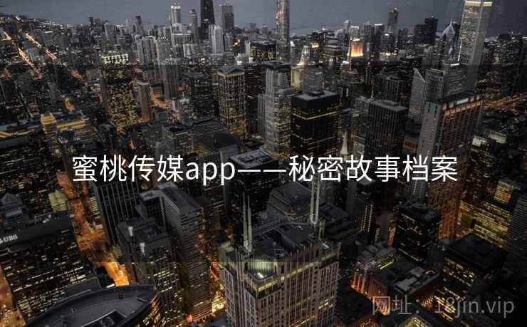 蜜桃传媒app——秘密故事档案