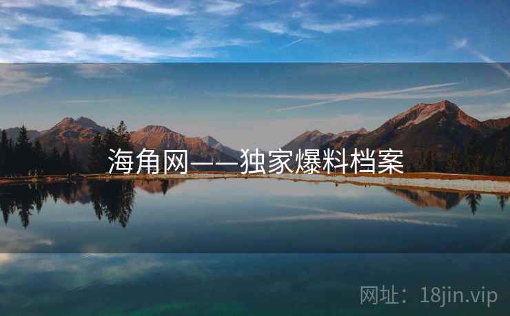 海角网——独家爆料档案 海角网——独家爆料档案