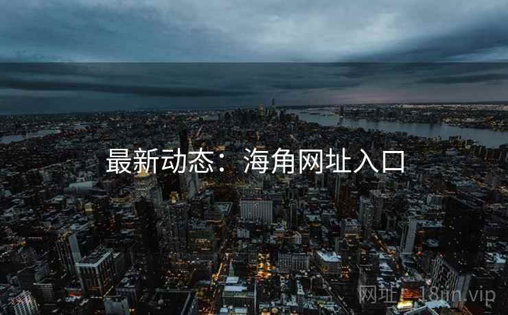 最新动态:海角网址入口 最新动态:海角网址入口
