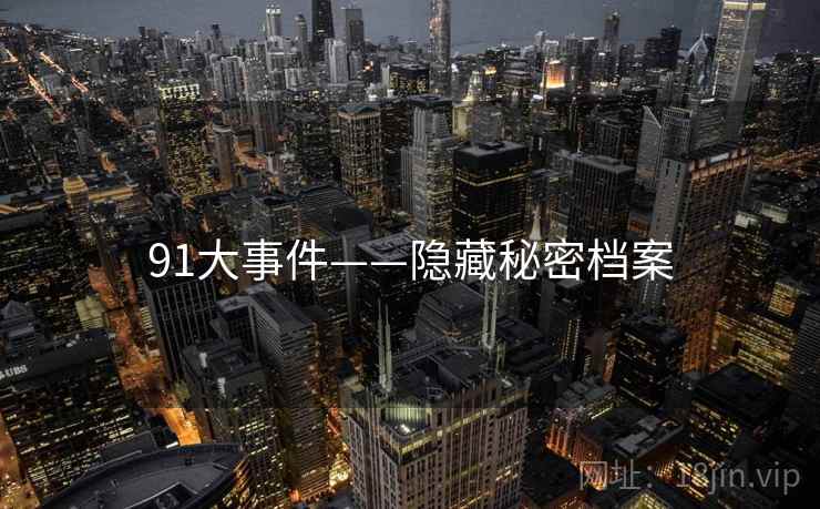 91大事件——隐藏秘密档案 91大事件——隐藏秘密档案